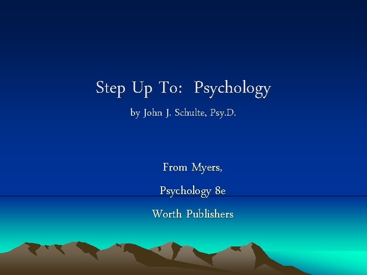 Step Up To: Psychology by John J. Schulte, Psy. D. From Myers, Psychology 8