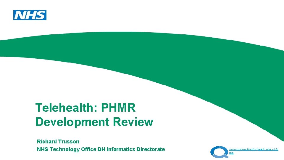 Telehealth: PHMR Development Review Richard Trusson NHS Technology Office DH Informatics Directorate www. connectingforhealth.