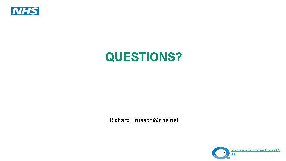 QUESTIONS? Richard. Trusson@nhs. net 13 www. connectingforhealth. nhs. uk/q ipp 