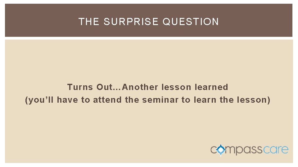 THE SURPRISE QUESTION Turns Out…Another lesson learned (you’ll have to attend the seminar to THE SURPRISE QUESTION Turns Out…Another lesson learned (you’ll have to attend the seminar to
