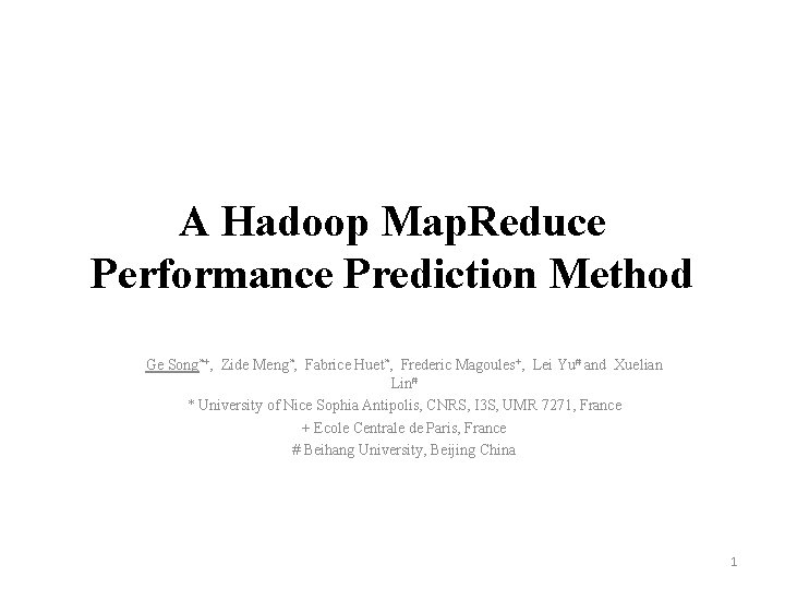 A Hadoop Map. Reduce Performance Prediction Method Ge Song*+, Zide Meng*, Fabrice Huet*, Frederic