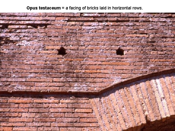 Opus testaceum = a facing of bricks laid in horizontal rows. 