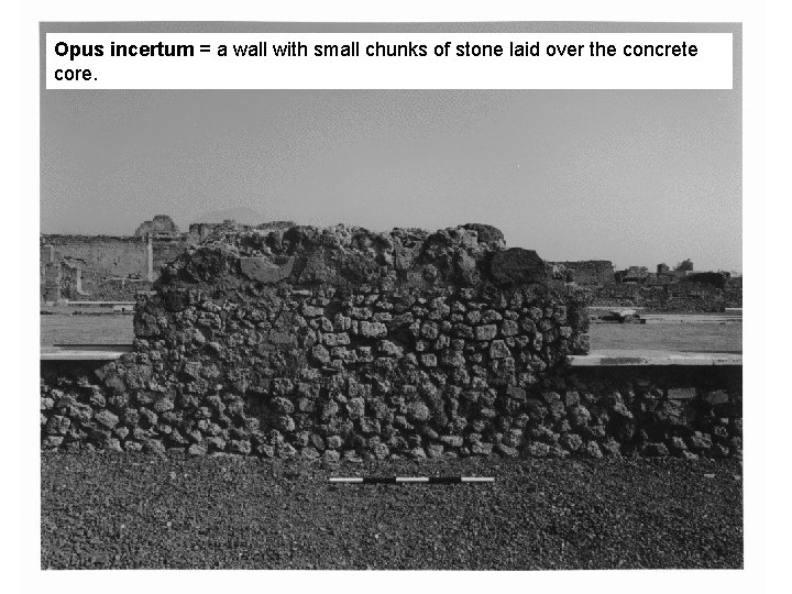 Opus incertum = a wall with small chunks of stone laid over the concrete