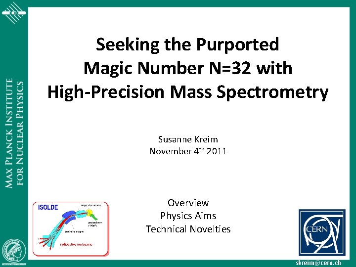 Seeking the Purported Magic Number N=32 with High-Precision Mass Spectrometry Susanne Kreim November 4