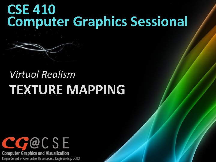 CSE 410 Computer Graphics Sessional Virtual Realism TEXTURE MAPPING 