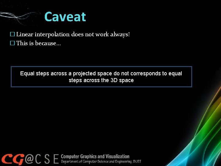 Caveat � Linear interpolation does not work always! � This is because… Equal steps
