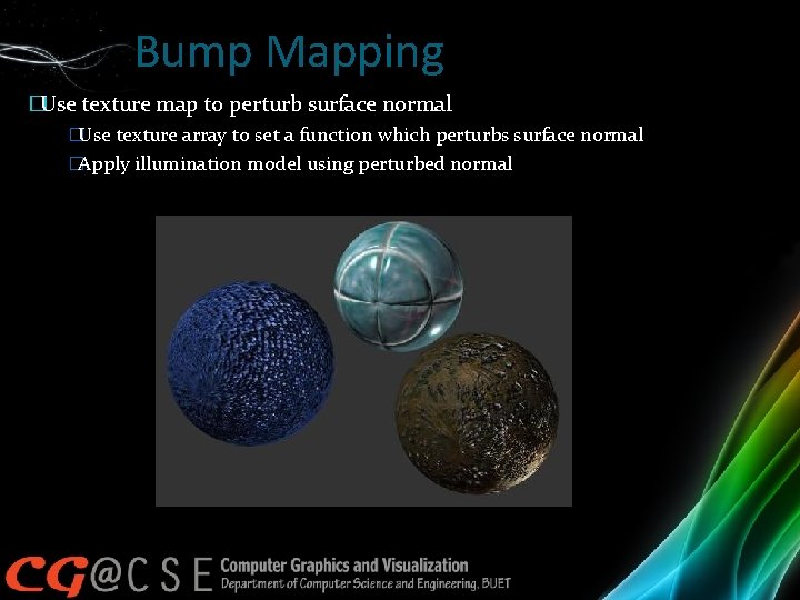 Bump Mapping �Use texture map to perturb surface normal �Use texture array to set