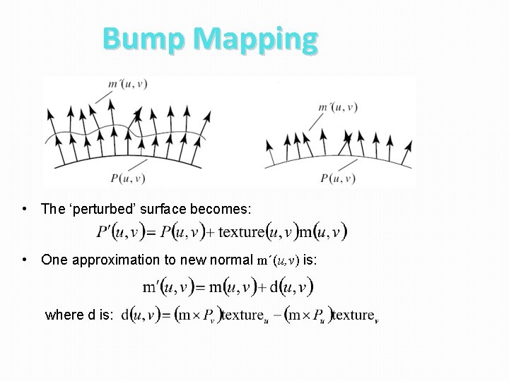 Bump Mapping • The ‘perturbed’ surface becomes: • One approximation to new normal m´(u,