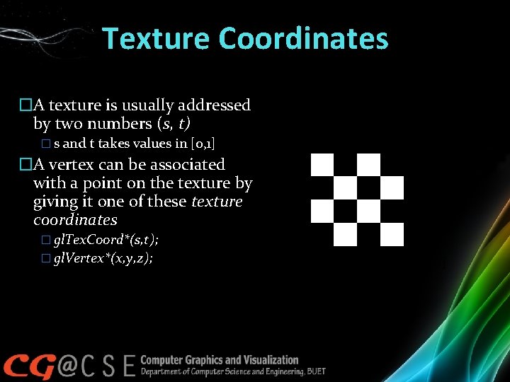 Texture Coordinates �A texture is usually addressed by two numbers (s, t) � s