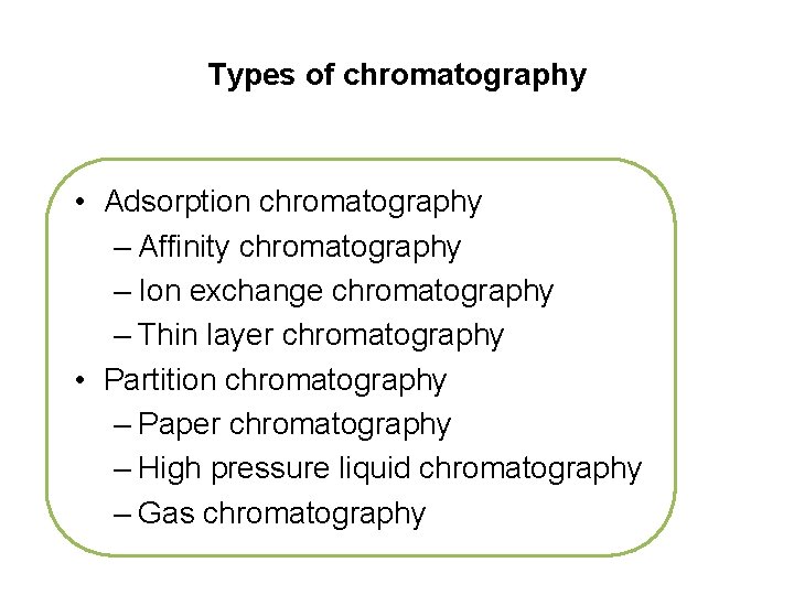 Types of chromatography • Adsorption chromatography – Affinity chromatography – Ion exchange chromatography –