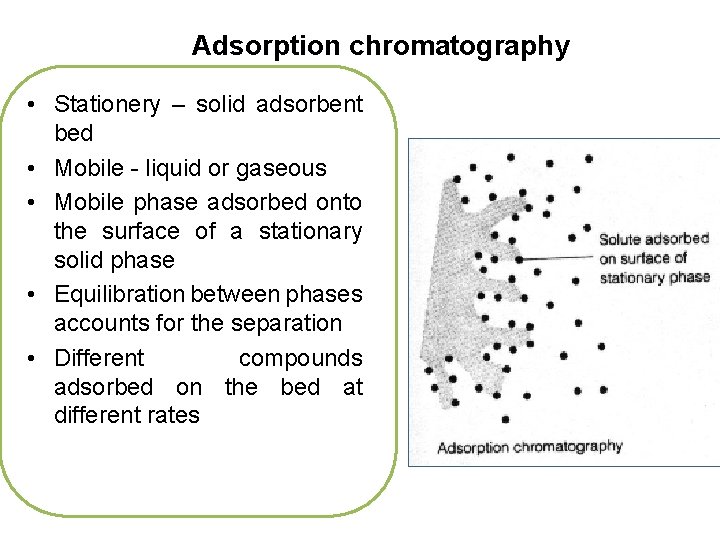 Adsorption chromatography • Stationery – solid adsorbent bed • Mobile - liquid or gaseous