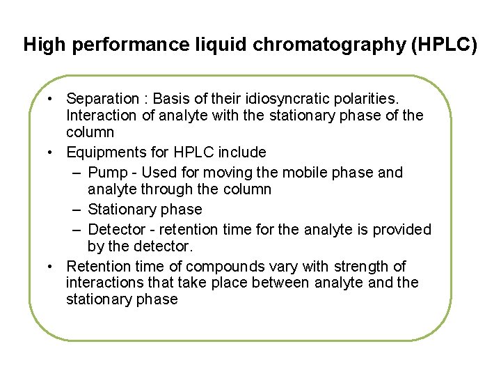 High performance liquid chromatography (HPLC) • Separation : Basis of their idiosyncratic polarities. Interaction