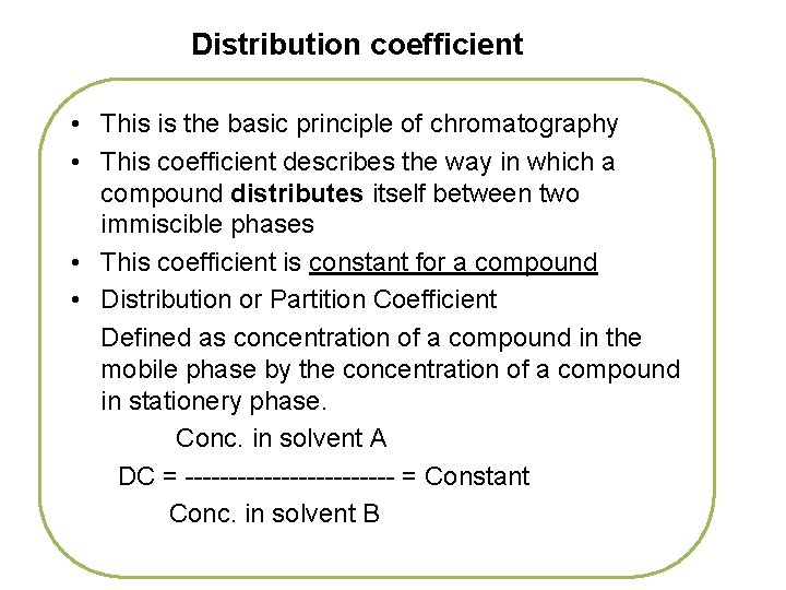 Distribution coefficient • This is the basic principle of chromatography • This coefficient describes