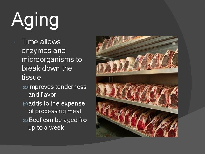 Aging Time allows enzymes and microorganisms to break down the tissue improves tenderness and Aging Time allows enzymes and microorganisms to break down the tissue improves tenderness and