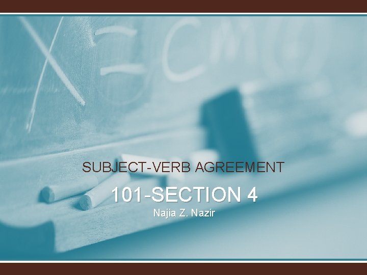 SUBJECT-VERB AGREEMENT 101 -SECTION 4 Najia Z. Nazir 