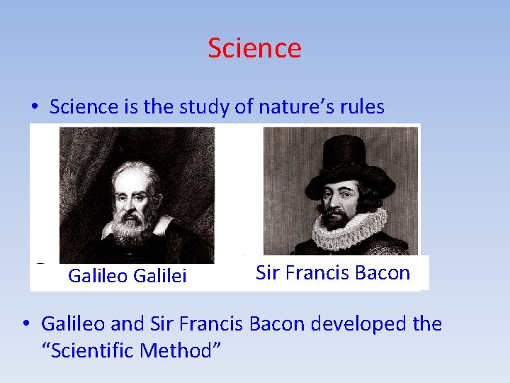 Science • Science is the study of nature’s rules Galileo Galilei Sir Francis Bacon