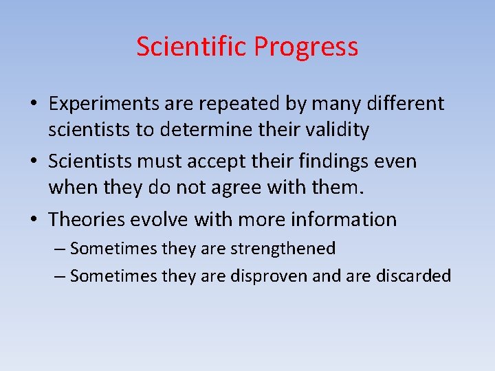 Scientific Progress • Experiments are repeated by many different scientists to determine their validity