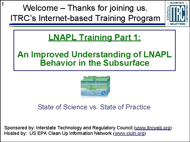 1 Welcome – Thanks for joining us. ITRC’s Internet-based Training Program LNAPL Training Part