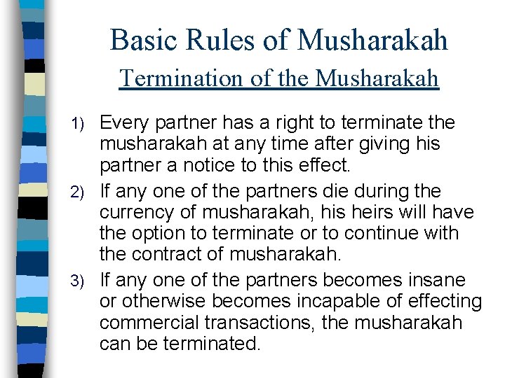 Basic Rules of Musharakah Termination of the Musharakah Every partner has a right to
