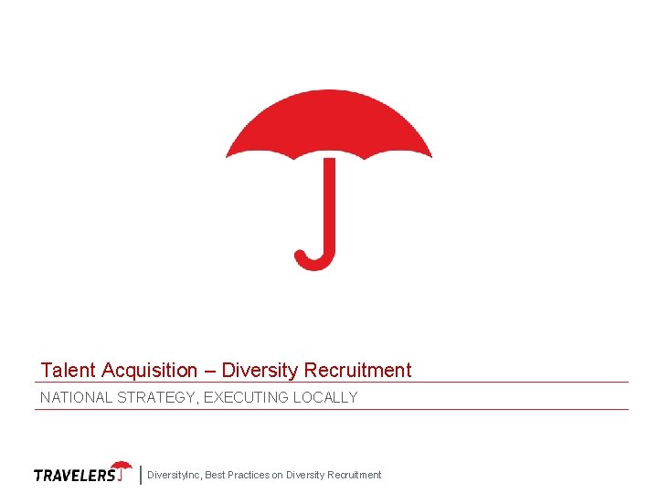 Talent Acquisition – Diversity Recruitment NATIONAL STRATEGY, EXECUTING LOCALLY Diversity. Inc, Best Practices on