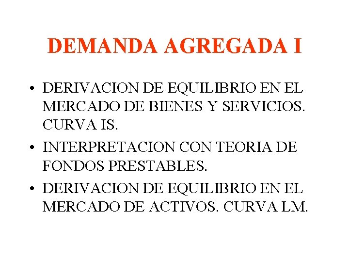 DEMANDA AGREGADA I • DERIVACION DE EQUILIBRIO EN EL MERCADO DE BIENES Y SERVICIOS.