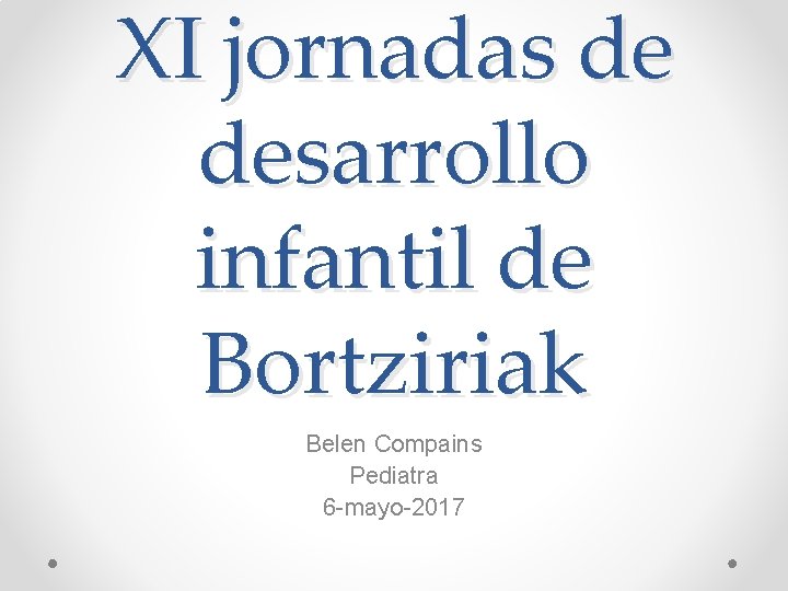 XI jornadas de desarrollo infantil de Bortziriak Belen Compains Pediatra 6 -mayo-2017 