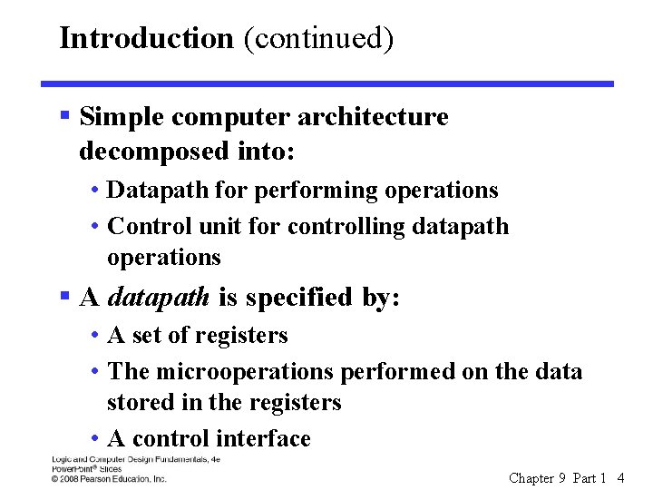 Introduction (continued) § Simple computer architecture decomposed into: • Datapath for performing operations •