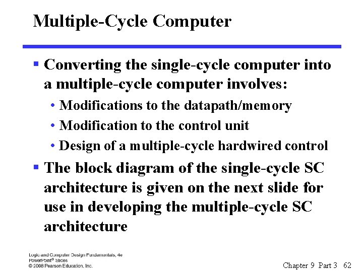 Multiple-Cycle Computer § Converting the single-cycle computer into a multiple-cycle computer involves: • Modifications
