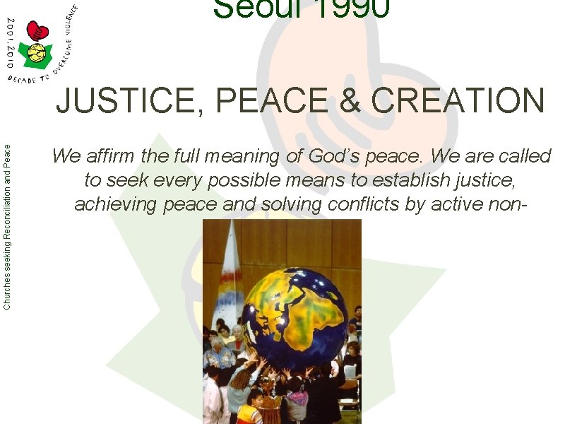 Seoul 1990 Churches seeking Reconciliation and Peace JUSTICE, PEACE & CREATION We affirm the