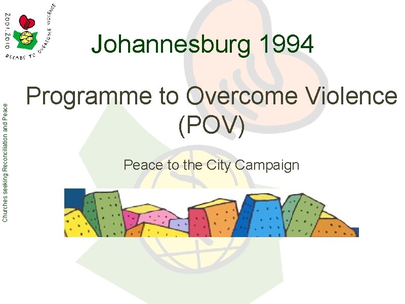 Churches seeking Reconciliation and Peace Johannesburg 1994 Programme to Overcome Violence (POV) Peace to