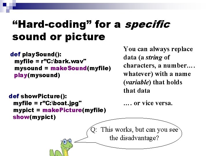 “Hard-coding” for a specific sound or picture def play. Sound(): myfile = r”C: bark.