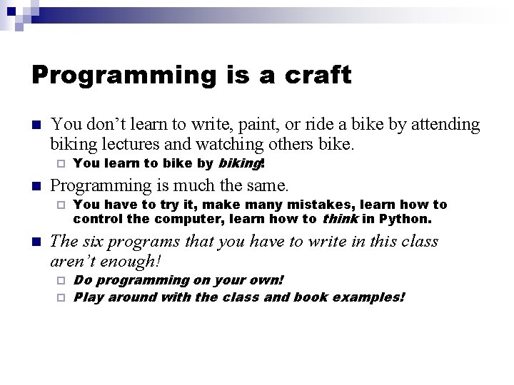 Programming is a craft n You don’t learn to write, paint, or ride a