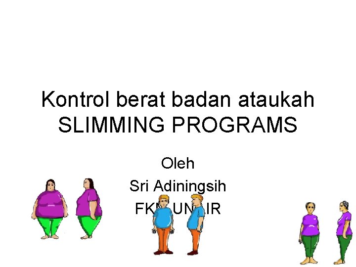 Kontrol berat badan ataukah SLIMMING PROGRAMS Oleh Sri Adiningsih FKM UNAIR 