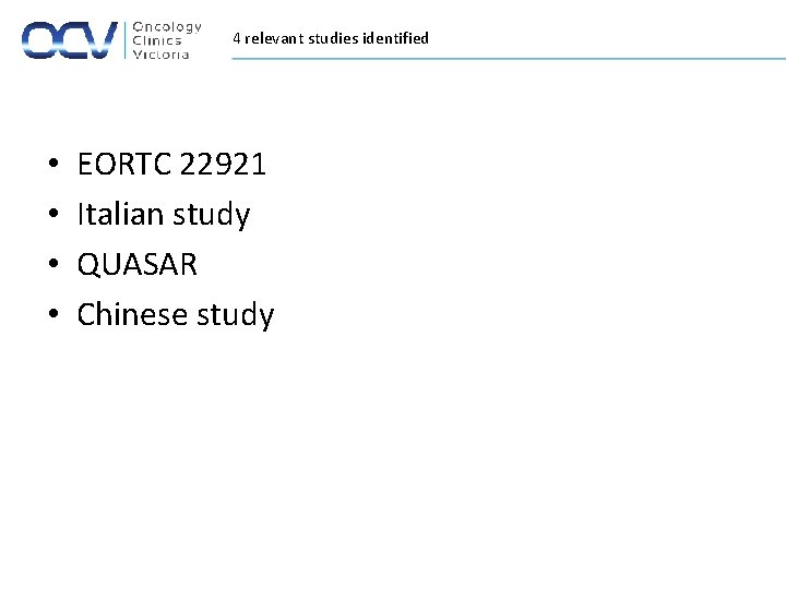 4 relevant studies identified • • EORTC 22921 Italian study QUASAR Chinese study 