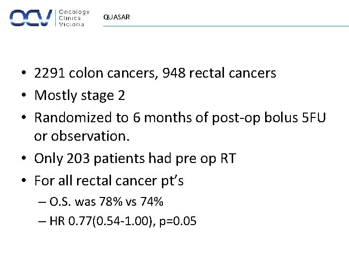 QUASAR • 2291 colon cancers, 948 rectal cancers • Mostly stage 2 • Randomized