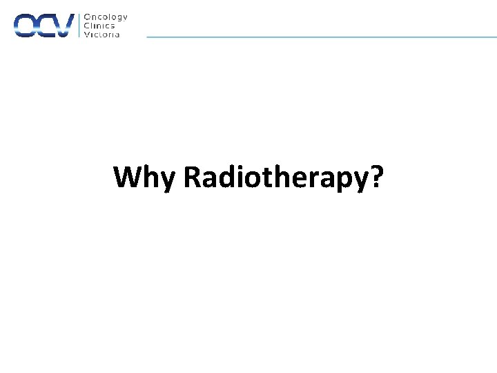 Why Radiotherapy? 