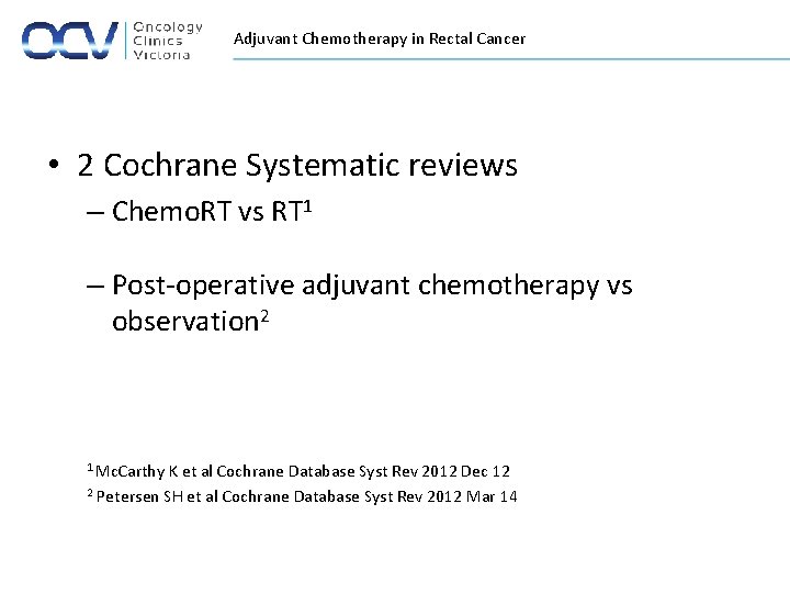 Adjuvant Chemotherapy in Rectal Cancer • 2 Cochrane Systematic reviews – Chemo. RT vs