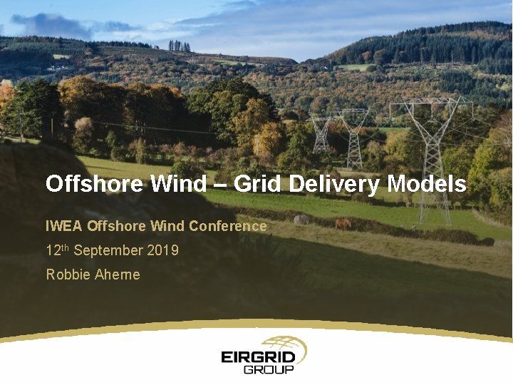 Offshore Wind – Grid Delivery Models IWEA Offshore Wind Conference 12 th September 2019