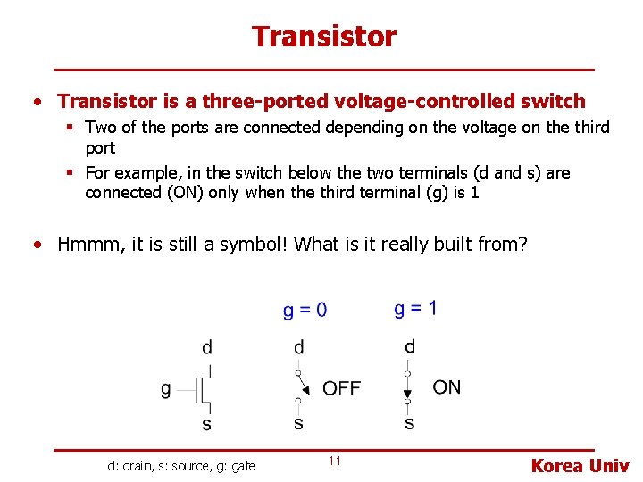 Transistor • Transistor is a three-ported voltage-controlled switch § Two of the ports are