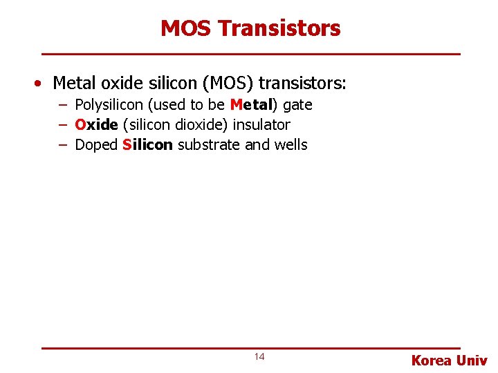 MOS Transistors • Metal oxide silicon (MOS) transistors: – Polysilicon (used to be Metal)