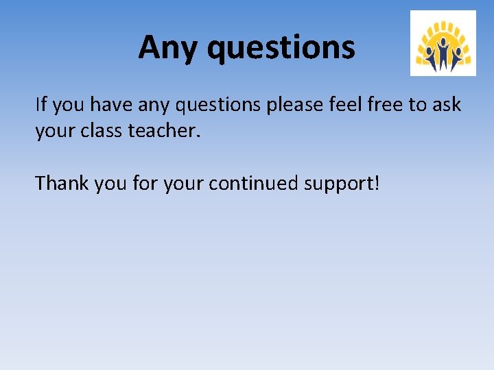 Any questions If you have any questions please feel free to ask your class