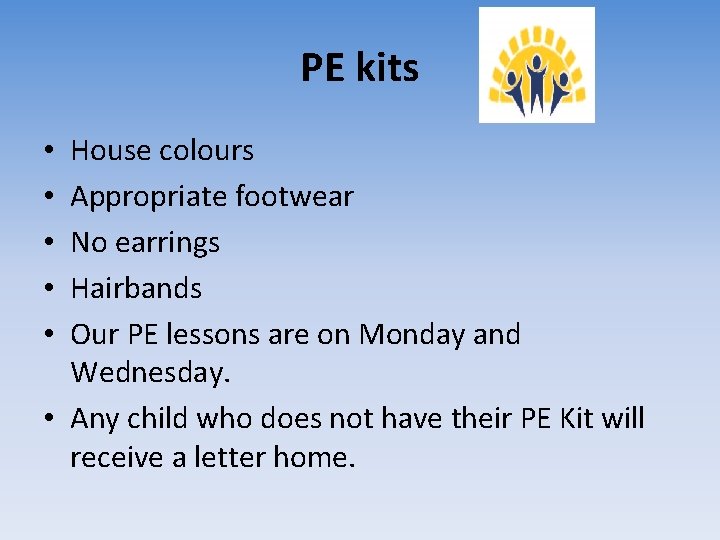 PE kits House colours Appropriate footwear No earrings Hairbands Our PE lessons are on