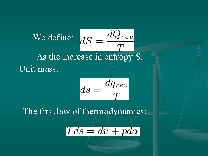 We define: As the increase in entropy S. Unit mass: The first law of