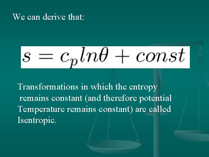 We can derive that: Transformations in which the entropy remains constant (and therefore potential