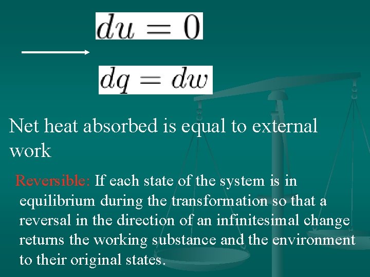 Net heat absorbed is equal to external work Reversible: If each state of the