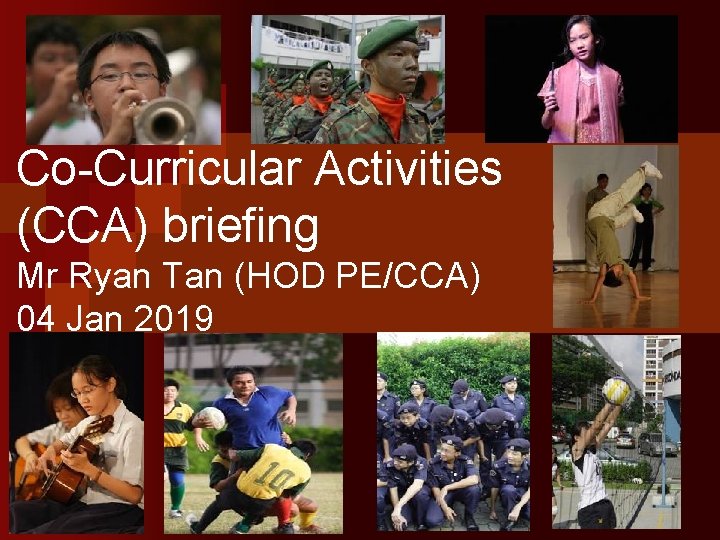 Co-Curricular Activities (CCA) briefing Mr Ryan Tan (HOD PE/CCA) 04 Jan 2019 