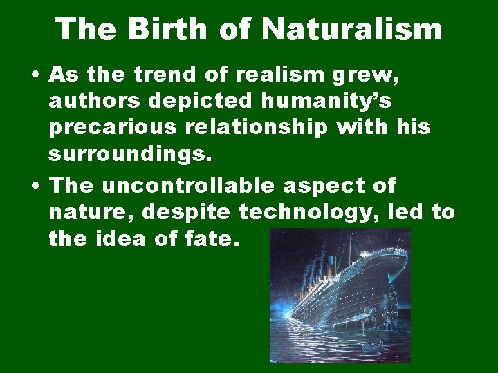 The Birth of Naturalism • As the trend of realism grew, authors depicted humanity’s