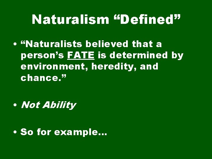 Naturalism “Defined” • “Naturalists believed that a person’s FATE is determined by environment, heredity,