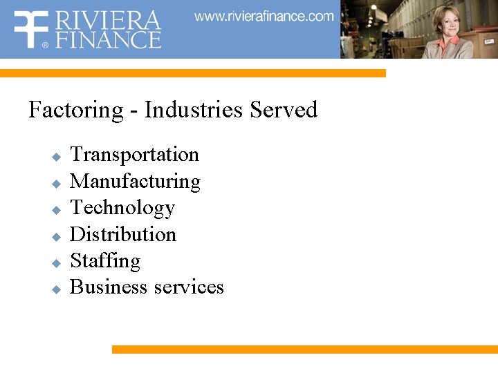 Factoring - Industries Served u u u Transportation Manufacturing Technology Distribution Staffing Business services