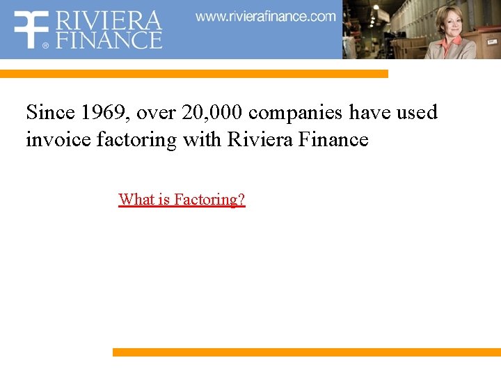 Since 1969, over 20, 000 companies have used invoice factoring with Riviera Finance What